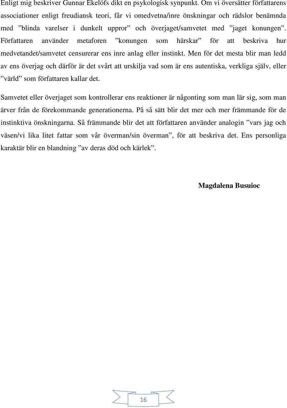 konungen. Författaren använder metaforen konungen som härskar för att beskriva hur medvetandet/samvetet censurerar ens inre anlag eller instinkt.