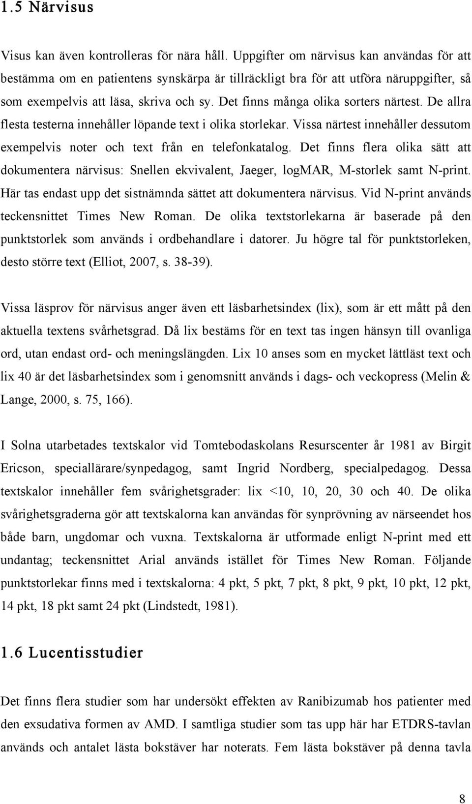 Det finns många olika sorters närtest. De allra flesta testerna innehåller löpande text i olika storlekar. Vissa närtest innehåller dessutom exempelvis noter och text från en telefonkatalog.