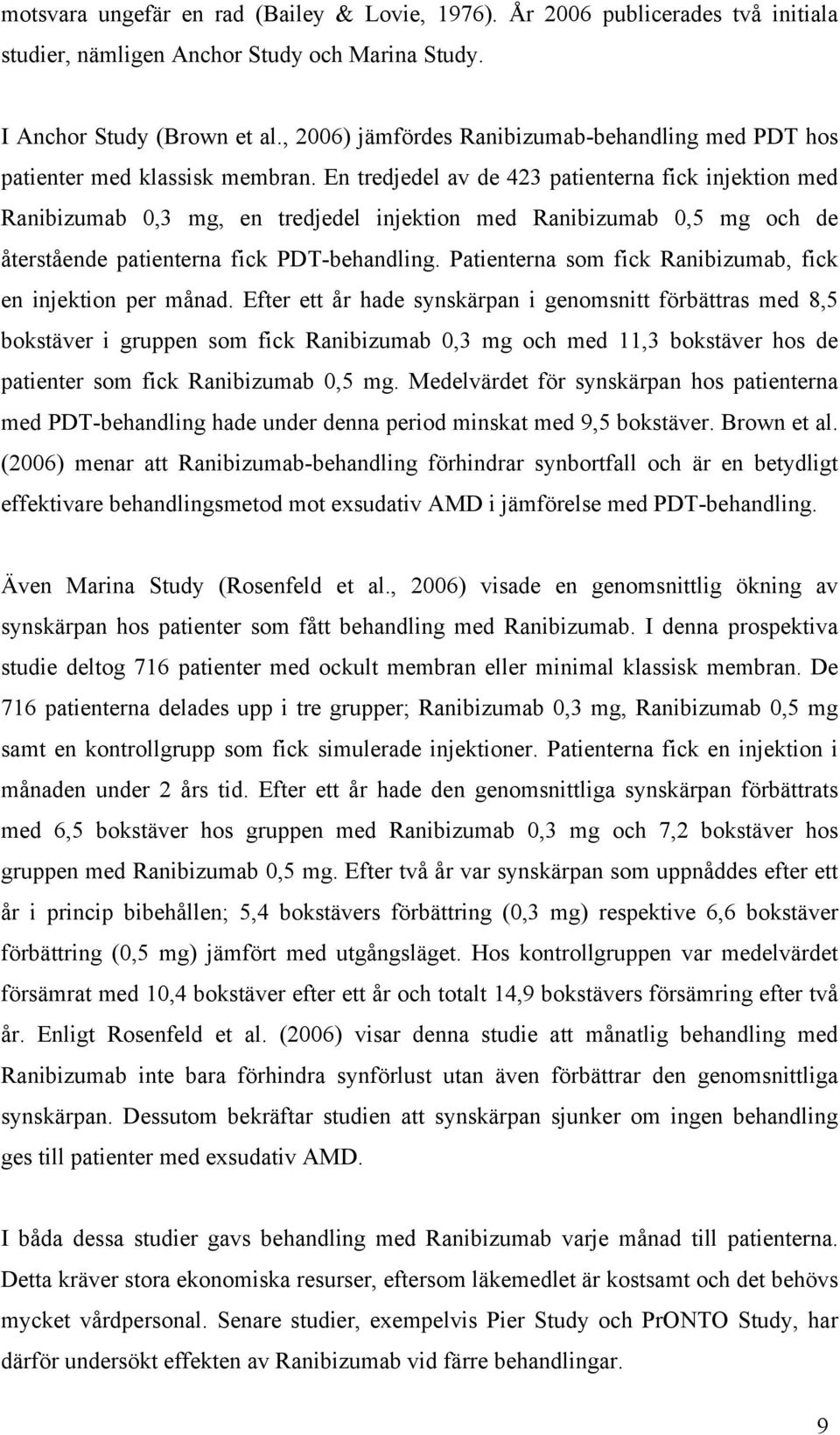 En tredjedel av de 423 patienterna fick injektion med Ranibizumab 0,3 mg, en tredjedel injektion med Ranibizumab 0,5 mg och de återstående patienterna fick PDT-behandling.