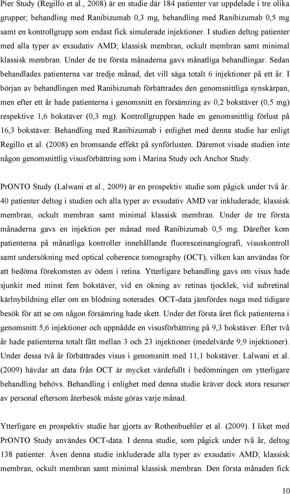 injektioner. I studien deltog patienter med alla typer av exsudativ AMD; klassisk membran, ockult membran samt minimal klassisk membran. Under de tre första månaderna gavs månatliga behandlingar.