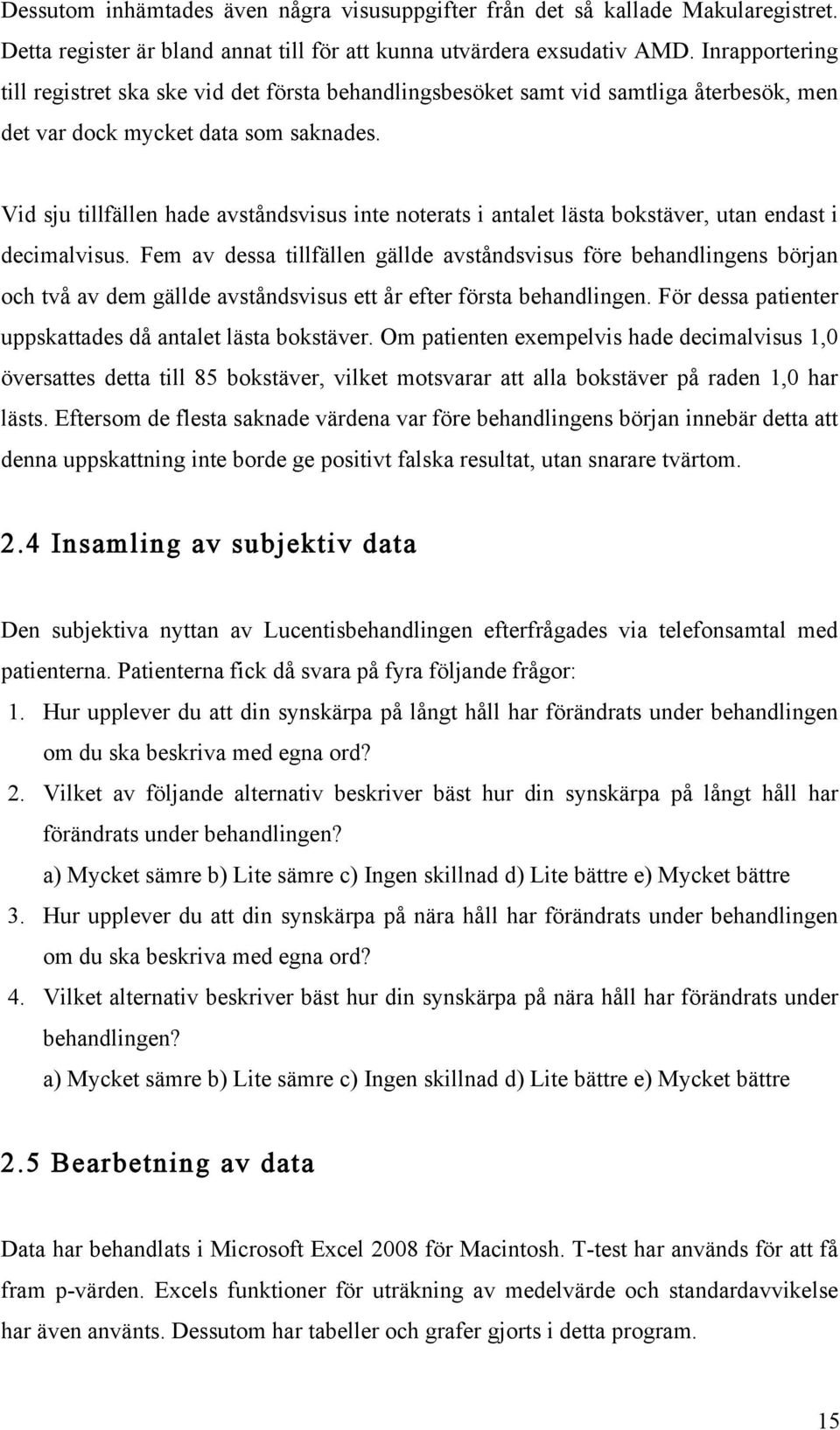 Vid sju tillfällen hade avståndsvisus inte noterats i antalet lästa bokstäver, utan endast i decimalvisus.