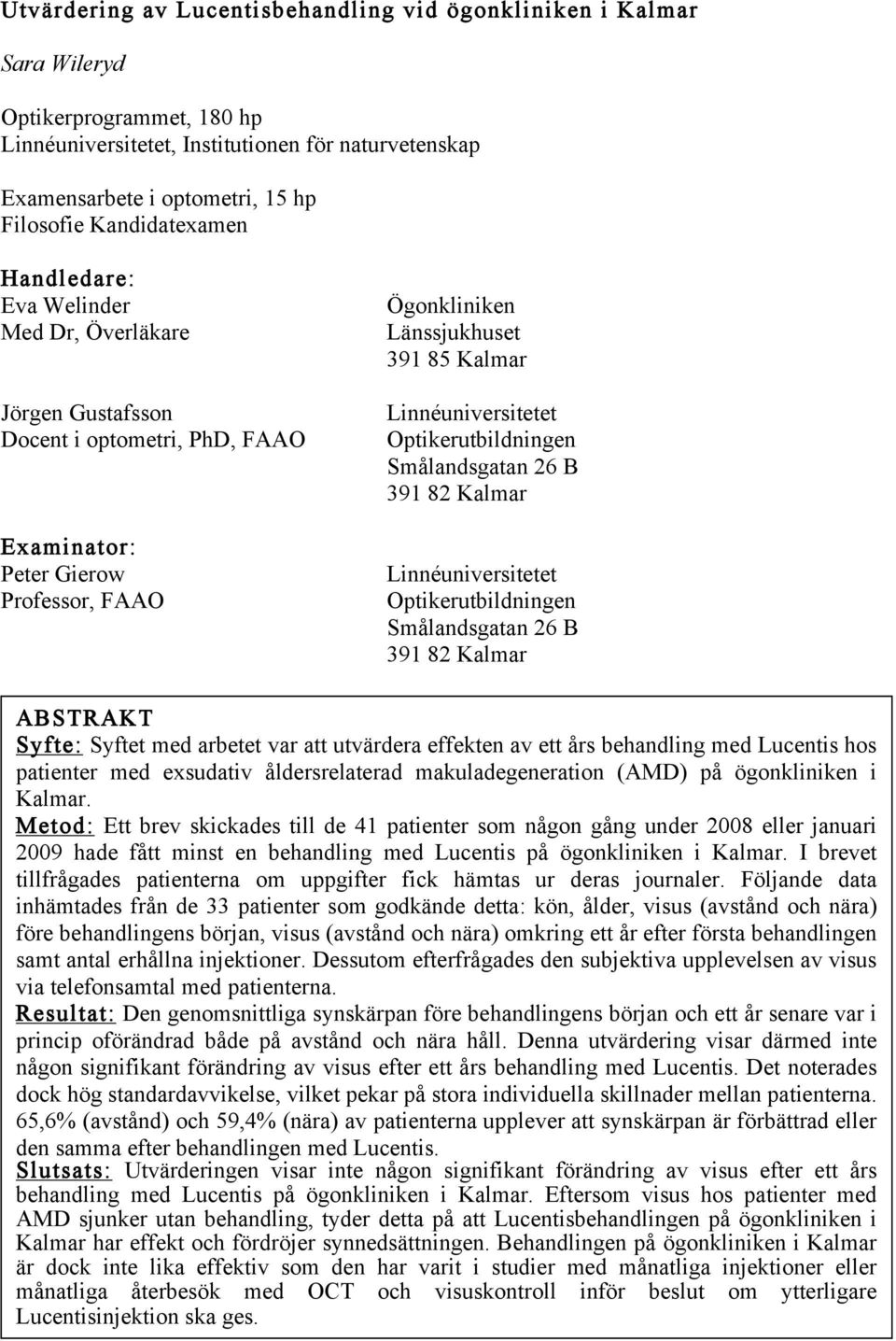 Linnéuniversitetet Optikerutbildningen Smålandsgatan 26 B 391 82 Kalmar Linnéuniversitetet Optikerutbildningen Smålandsgatan 26 B 391 82 Kalmar ABSTRAKT Syfte: Syftet med arbetet var att utvärdera