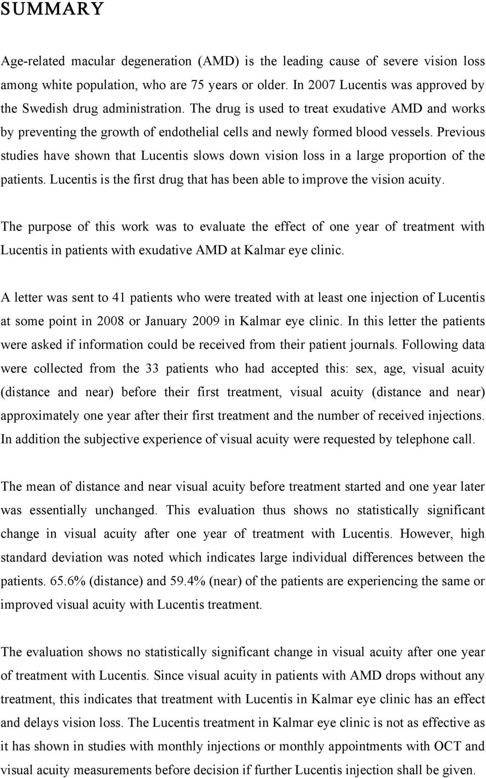 Previous studies have shown that Lucentis slows down vision loss in a large proportion of the patients. Lucentis is the first drug that has been able to improve the vision acuity.