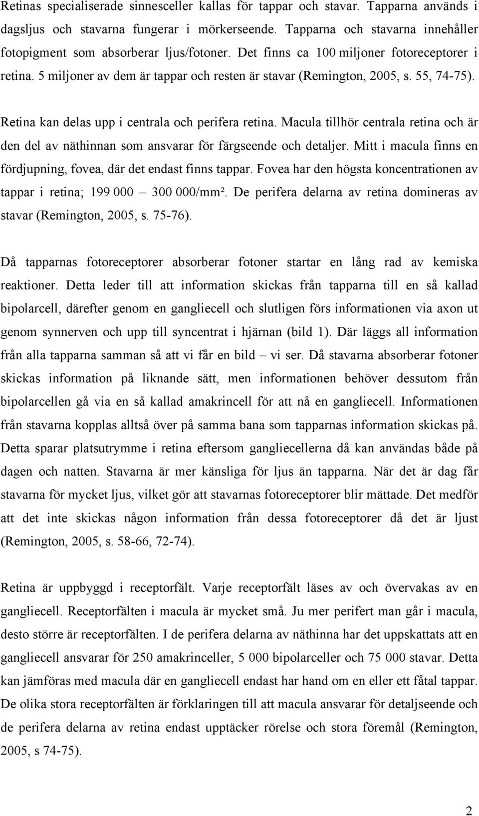 55, 74-75). Retina kan delas upp i centrala och perifera retina. Macula tillhör centrala retina och är den del av näthinnan som ansvarar för färgseende och detaljer.