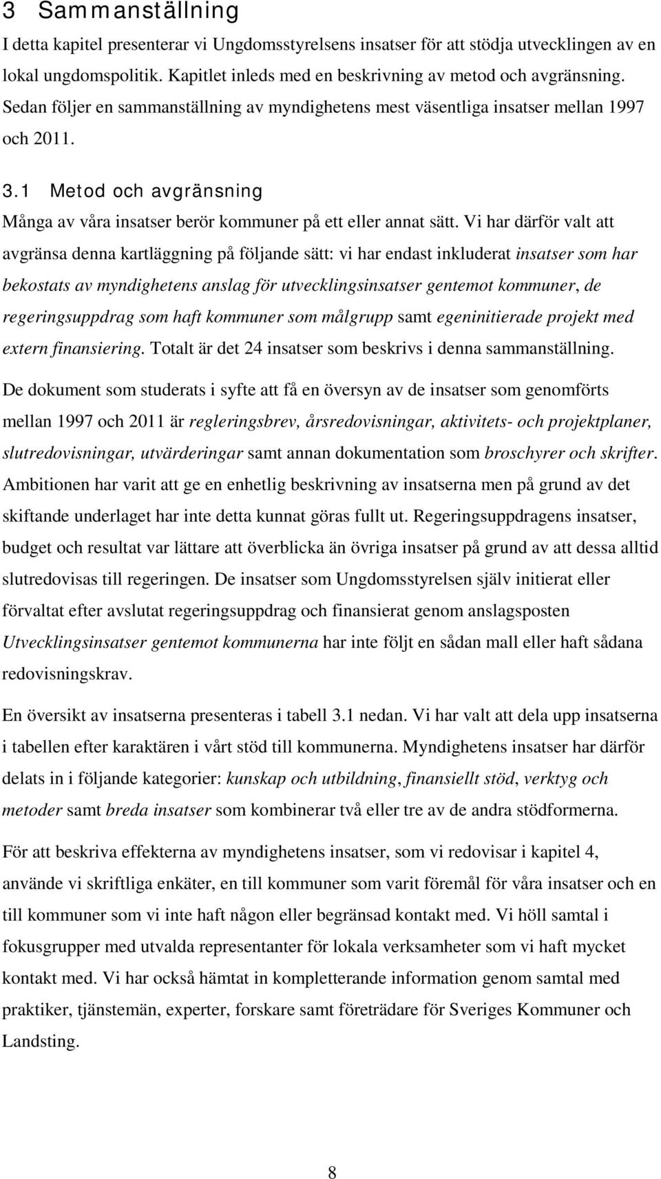 Vi har därför valt att avgränsa denna kartläggning på följande sätt: vi har endast inkluderat insatser som har bekostats av myndighetens anslag för utvecklingsinsatser gentemot kommuner, de