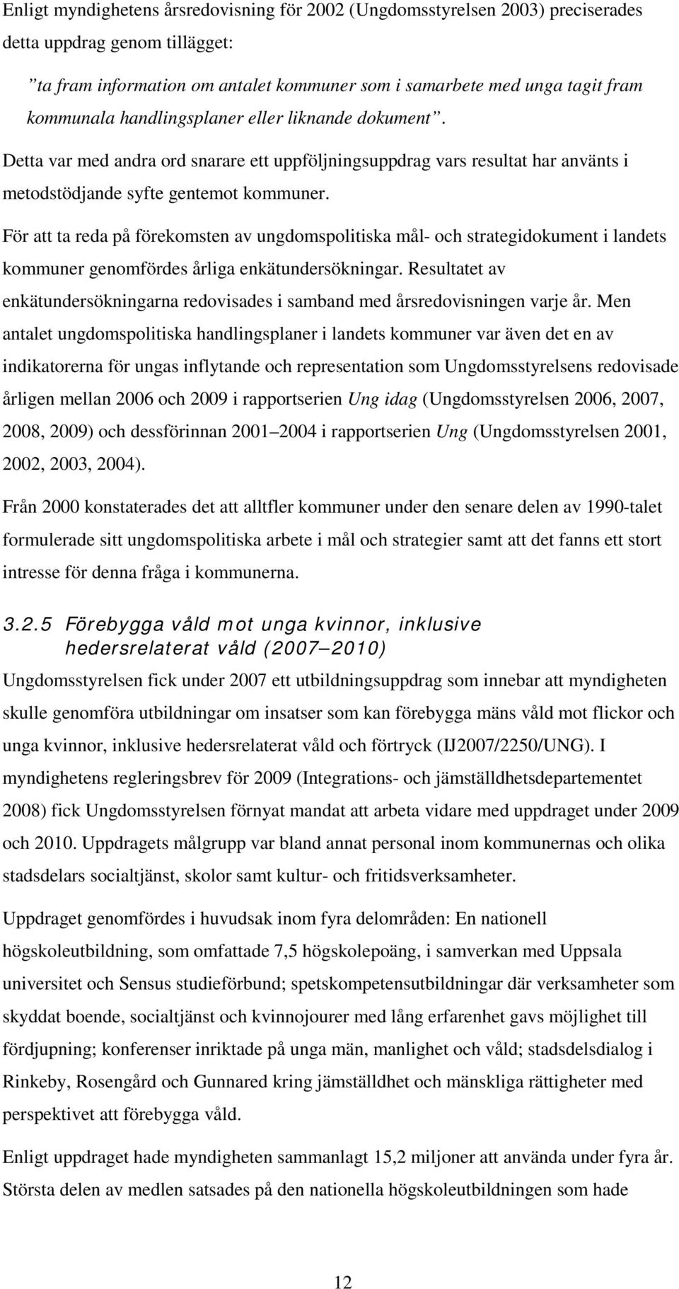 För att ta reda på förekomsten av ungdomspolitiska mål- och strategidokument i landets kommuner genomfördes årliga enkätundersökningar.