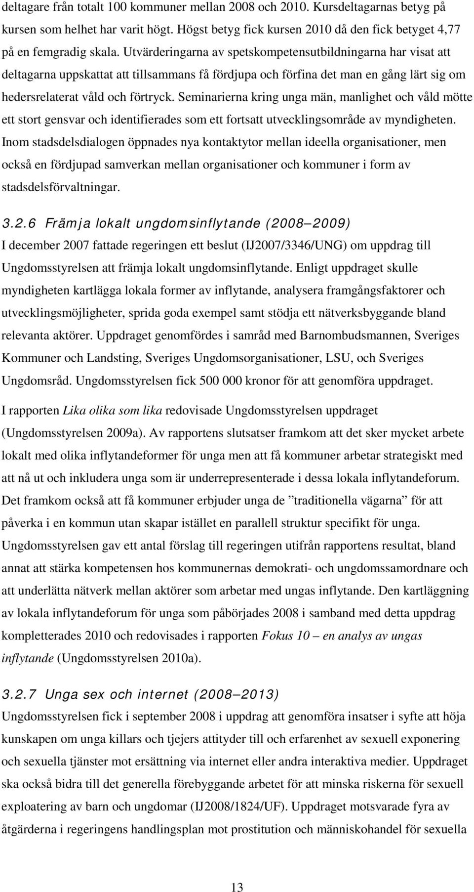 Seminarierna kring unga män, manlighet och våld mötte ett stort gensvar och identifierades som ett fortsatt utvecklingsområde av myndigheten.