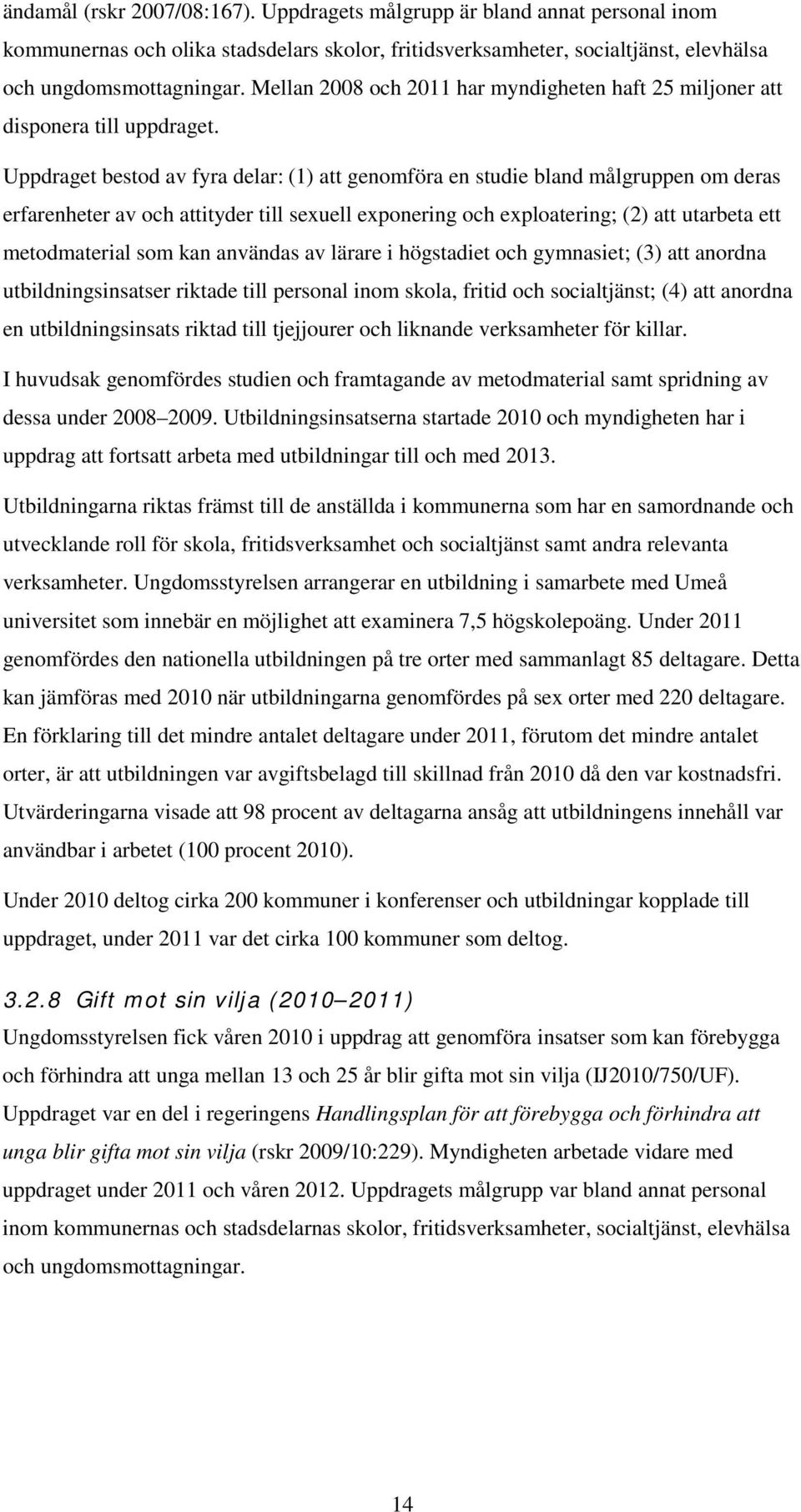 Uppdraget bestod av fyra delar: (1) att genomföra en studie bland målgruppen om deras erfarenheter av och attityder till sexuell exponering och exploatering; (2) att utarbeta ett metodmaterial som