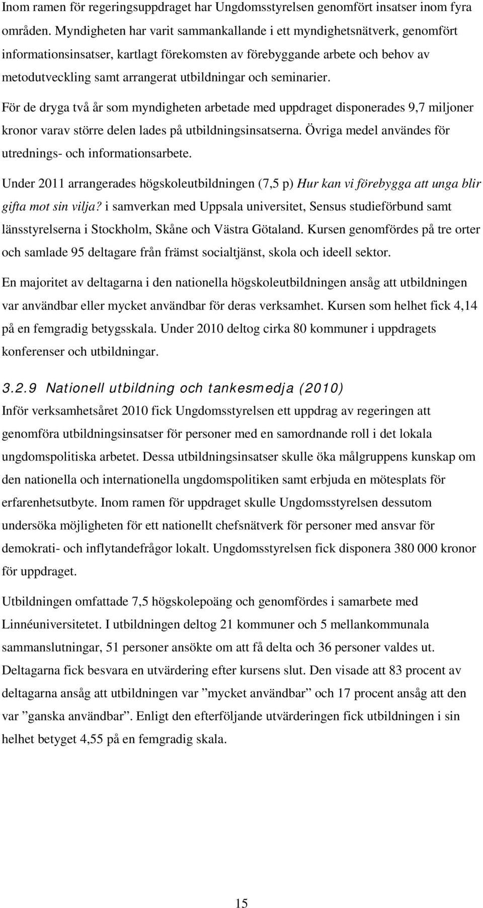 seminarier. För de dryga två år som myndigheten arbetade med uppdraget disponerades 9,7 miljoner kronor varav större delen lades på utbildningsinsatserna.