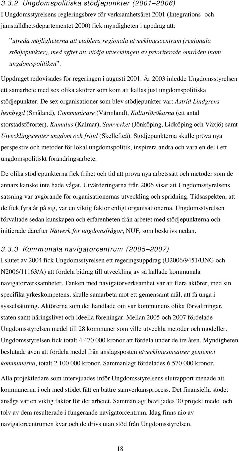 Uppdraget redovisades för regeringen i augusti 2001. År 2003 inledde Ungdomsstyrelsen ett samarbete med sex olika aktörer som kom att kallas just ungdomspolitiska stödjepunkter.