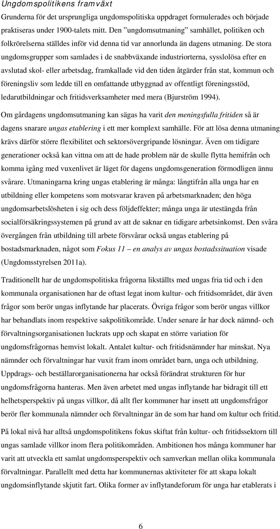 De stora ungdomsgrupper som samlades i de snabbväxande industriorterna, sysslolösa efter en avslutad skol- eller arbetsdag, framkallade vid den tiden åtgärder från stat, kommun och föreningsliv som