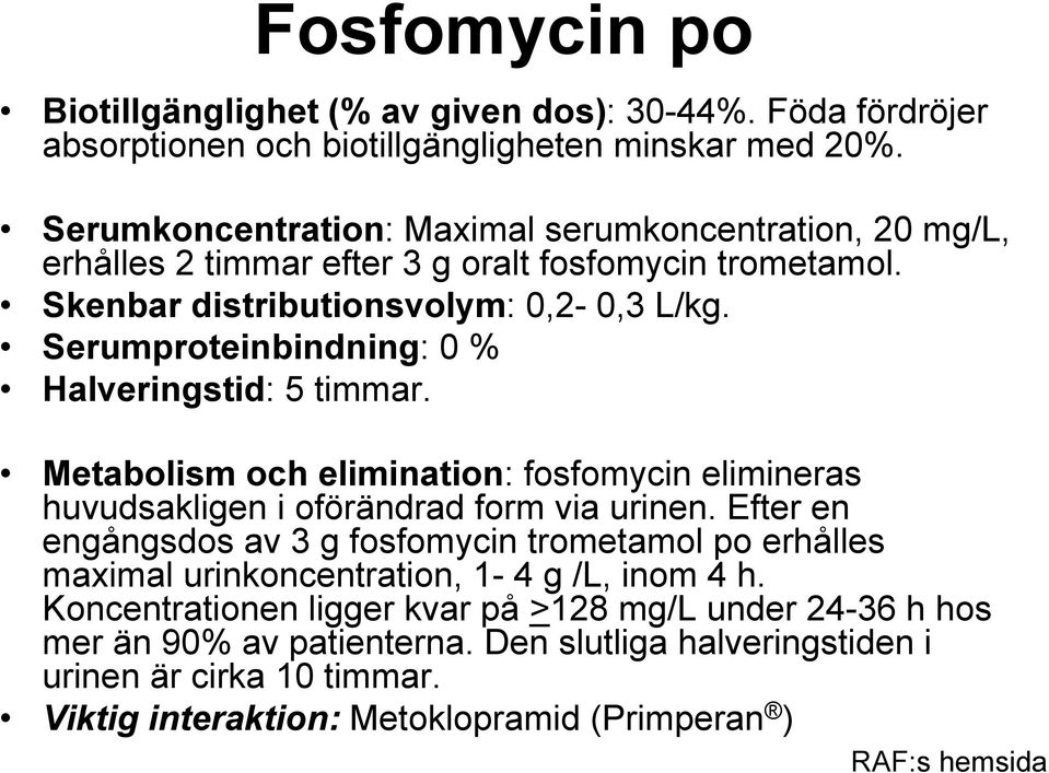 Serumproteinbindning: 0 % Halveringstid: 5 timmar. Metabolism och elimination: fosfomycin elimineras huvudsakligen i oförändrad form via urinen.