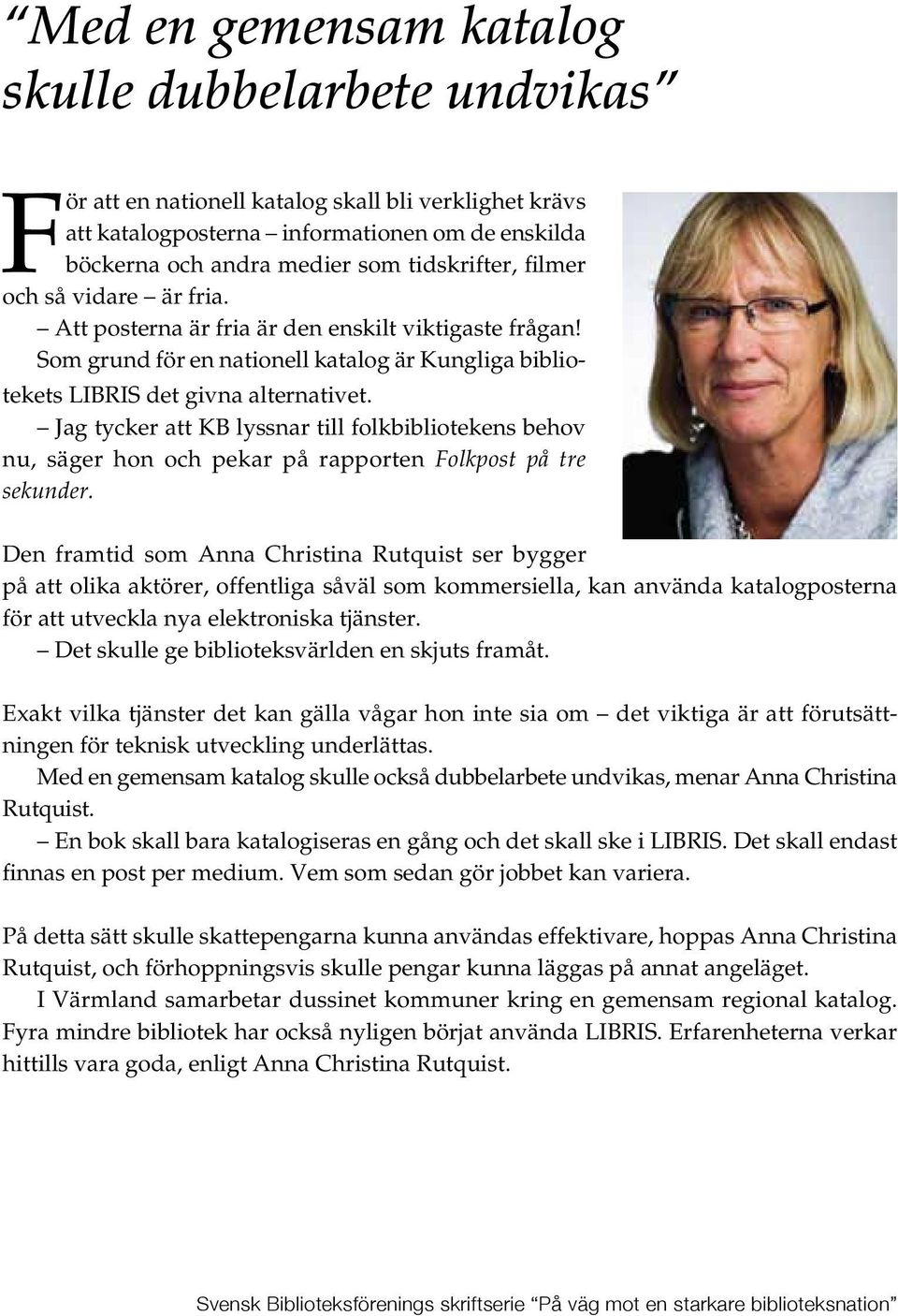 Jag tycker att KB lyssnar till folkbibliotekens behov nu, säger hon och pekar på rapporten Folkpost på tre sekunder.