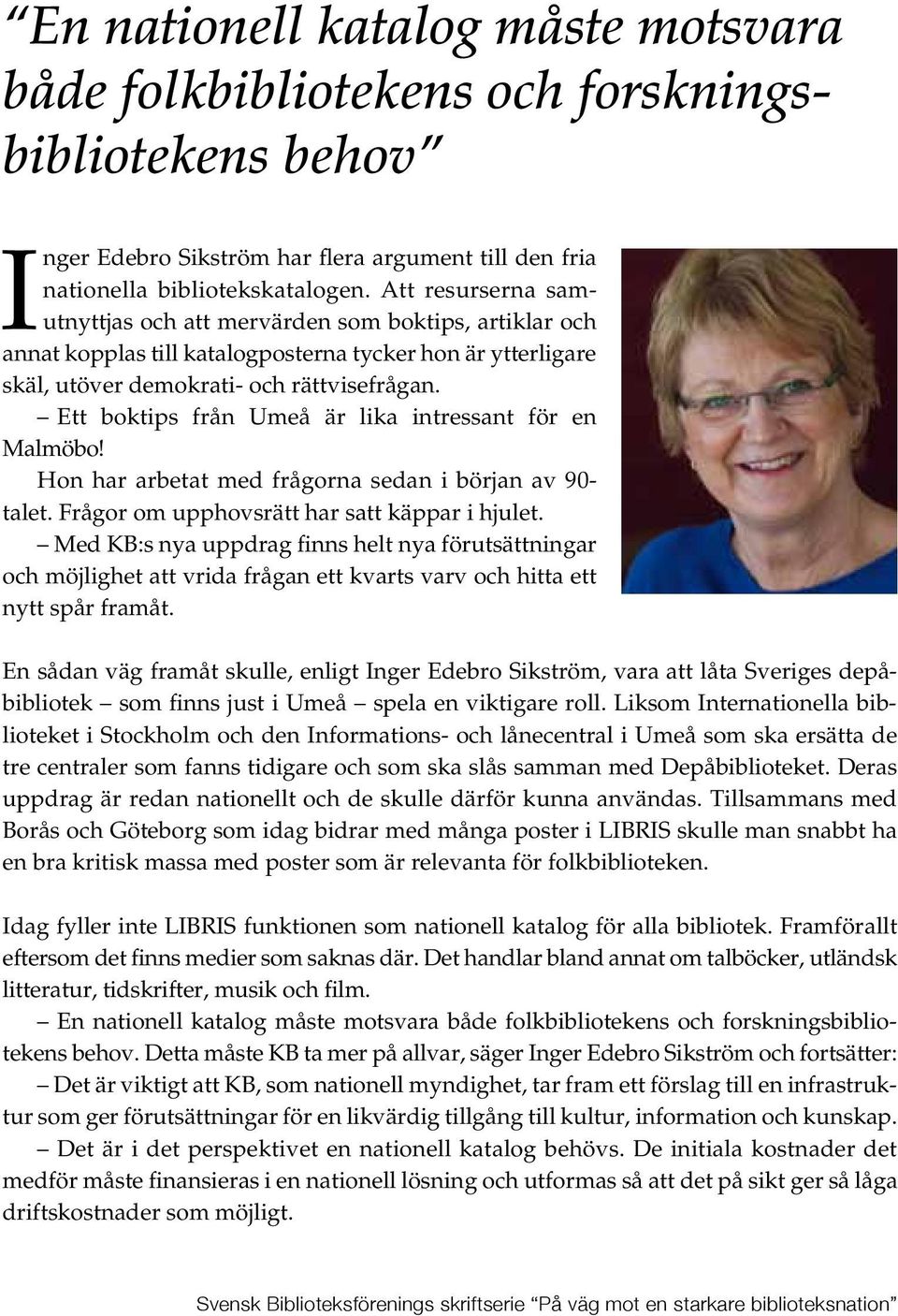 Ett boktips från Umeå är lika intressant för en Malmöbo! Hon har arbetat med frågorna sedan i början av 90- talet. Frågor om upphovsrätt har satt käppar i hjulet.
