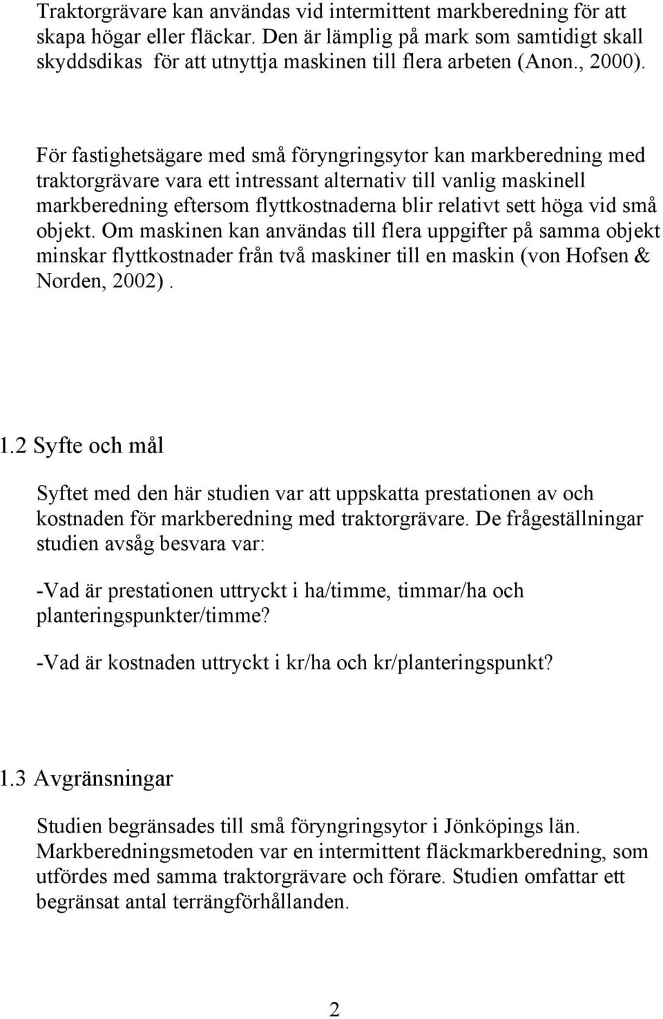 För fastighetsägare med små föryngringsytor kan markberedning med traktorgrävare vara ett intressant alternativ till vanlig maskinell markberedning eftersom flyttkostnaderna blir relativt sett höga