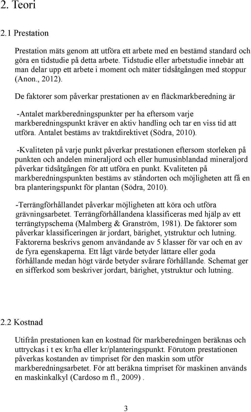 De faktorer som påverkar prestationen av en fläckmarkberedning är -Antalet markberedningspunkter per ha eftersom varje markberedningspunkt kräver en aktiv handling och tar en viss tid att utföra.