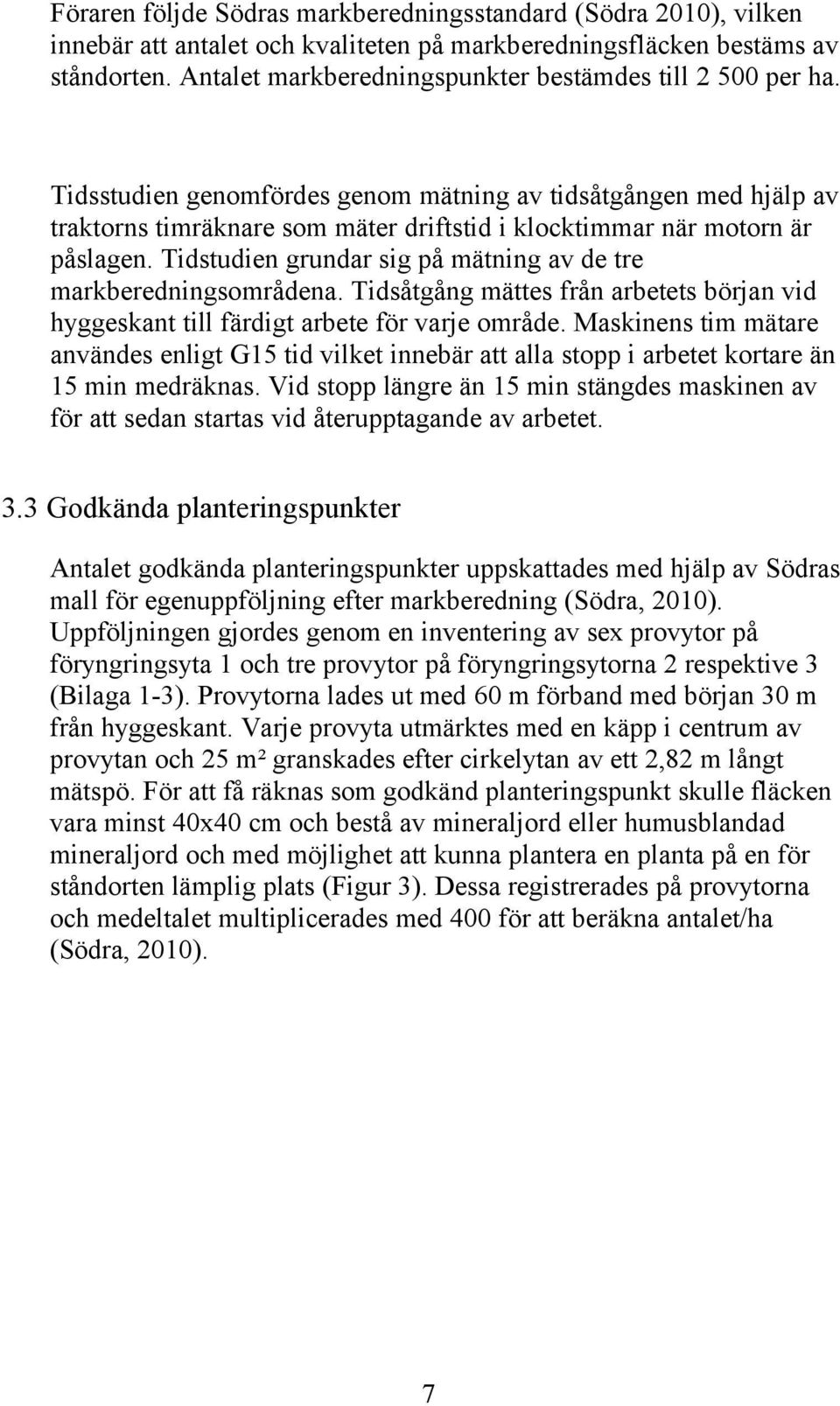 Tidsstudien genomfördes genom mätning av tidsåtgången med hjälp av traktorns timräknare som mäter driftstid i klocktimmar när motorn är påslagen.