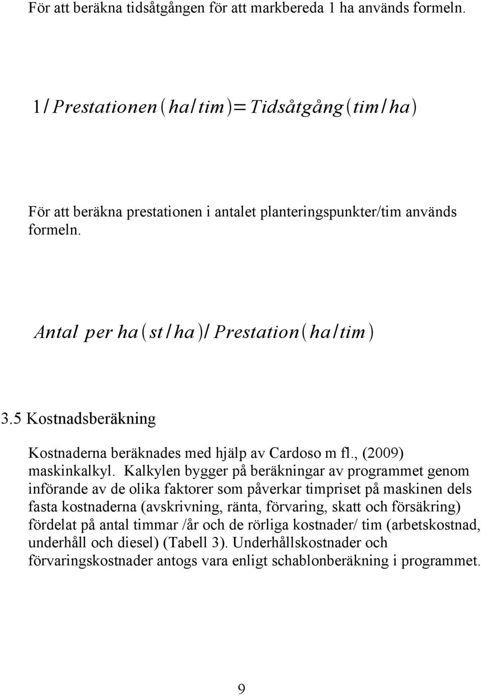 5 Kostnadsberäkning Kostnaderna beräknades med hjälp av Cardoso m fl., (2009) maskinkalkyl.