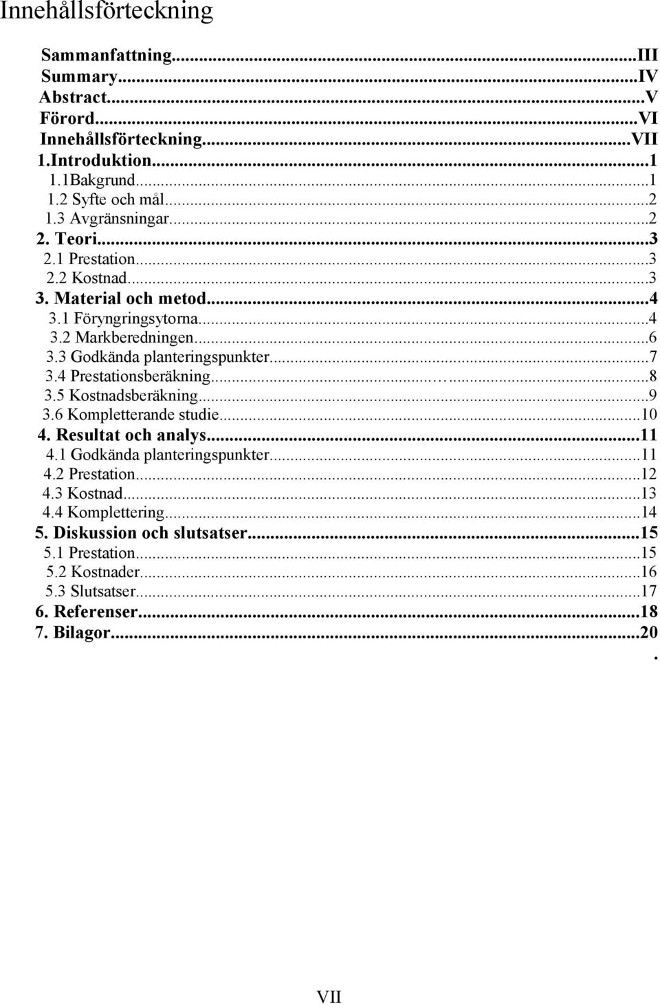 4 Prestationsberäkning......8.5 Kostnadsberäkning...9.6 Kompletterande studie...10 4. Resultat och analys...11 4.1 Godkända planteringspunkter...11 4.2 Prestation...12 4.