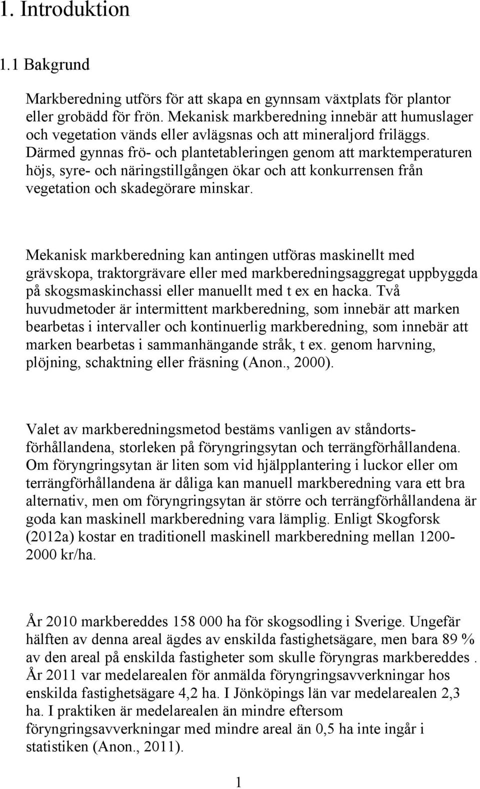 Därmed gynnas frö- och plantetableringen genom att marktemperaturen höjs, syre- och näringstillgången ökar och att konkurrensen från vegetation och skadegörare minskar.