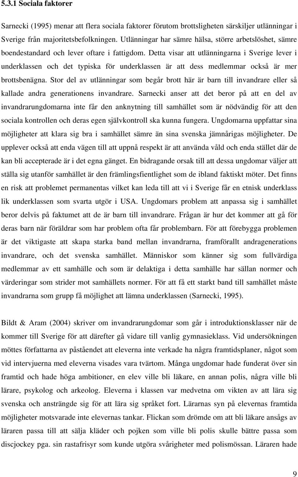 Detta visar att utlänningarna i Sverige lever i underklassen och det typiska för underklassen är att dess medlemmar också är mer brottsbenägna.