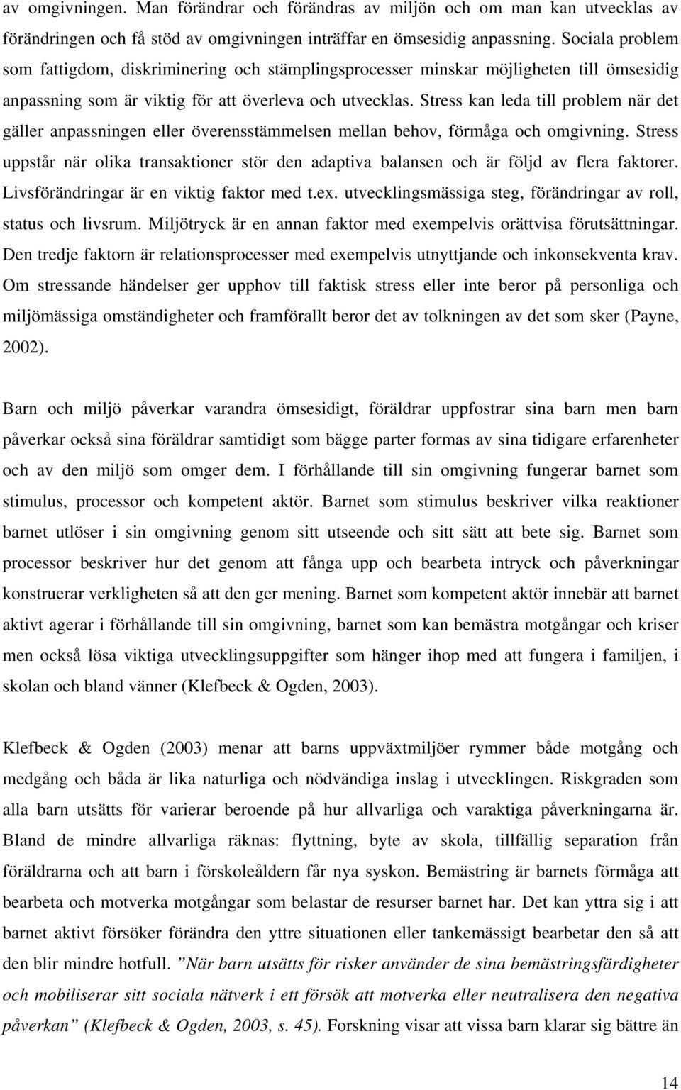 Stress kan leda till problem när det gäller anpassningen eller överensstämmelsen mellan behov, förmåga och omgivning.