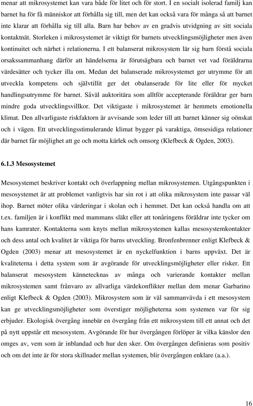 Barn har behov av en gradvis utvidgning av sitt sociala kontaktnät. Storleken i mikrosystemet är viktigt för barnets utvecklingsmöjligheter men även kontinuitet och närhet i relationerna.