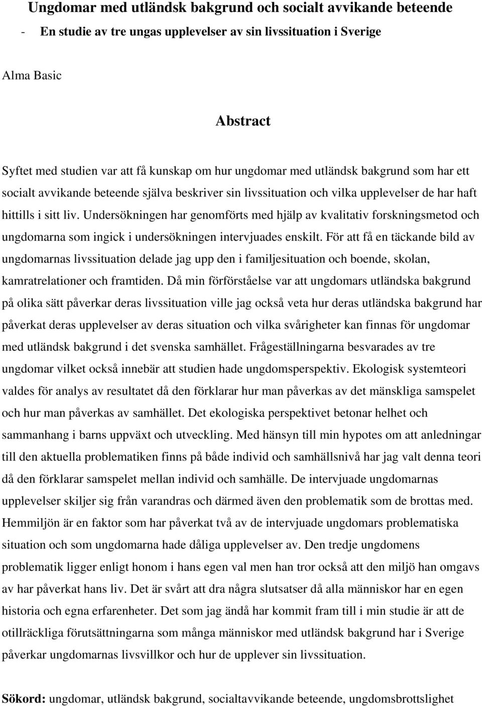 Undersökningen har genomförts med hjälp av kvalitativ forskningsmetod och ungdomarna som ingick i undersökningen intervjuades enskilt.