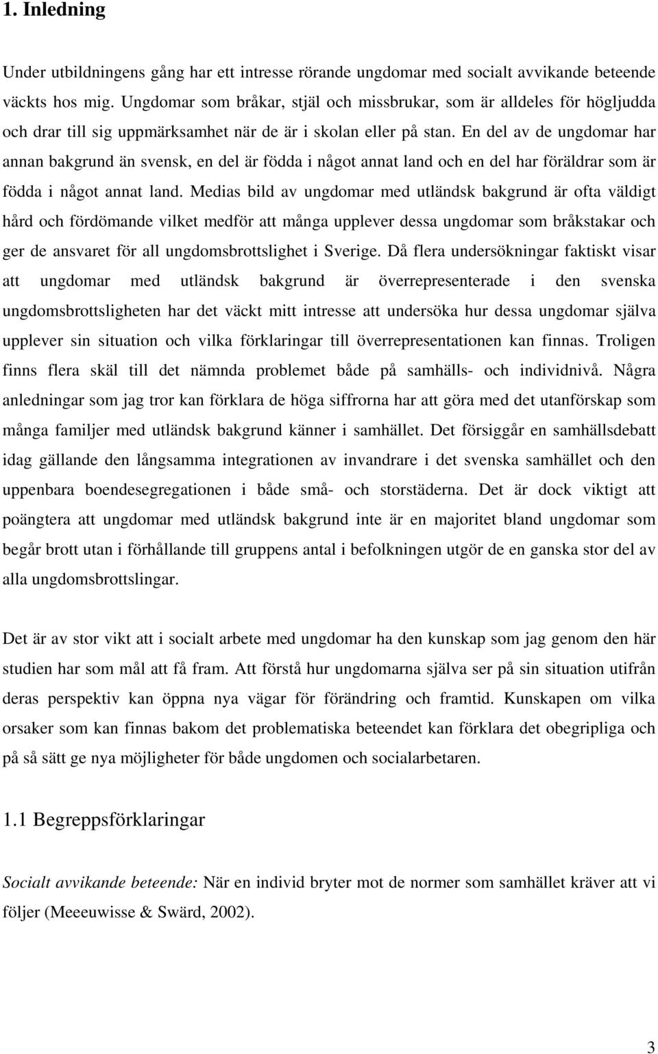 En del av de ungdomar har annan bakgrund än svensk, en del är födda i något annat land och en del har föräldrar som är födda i något annat land.