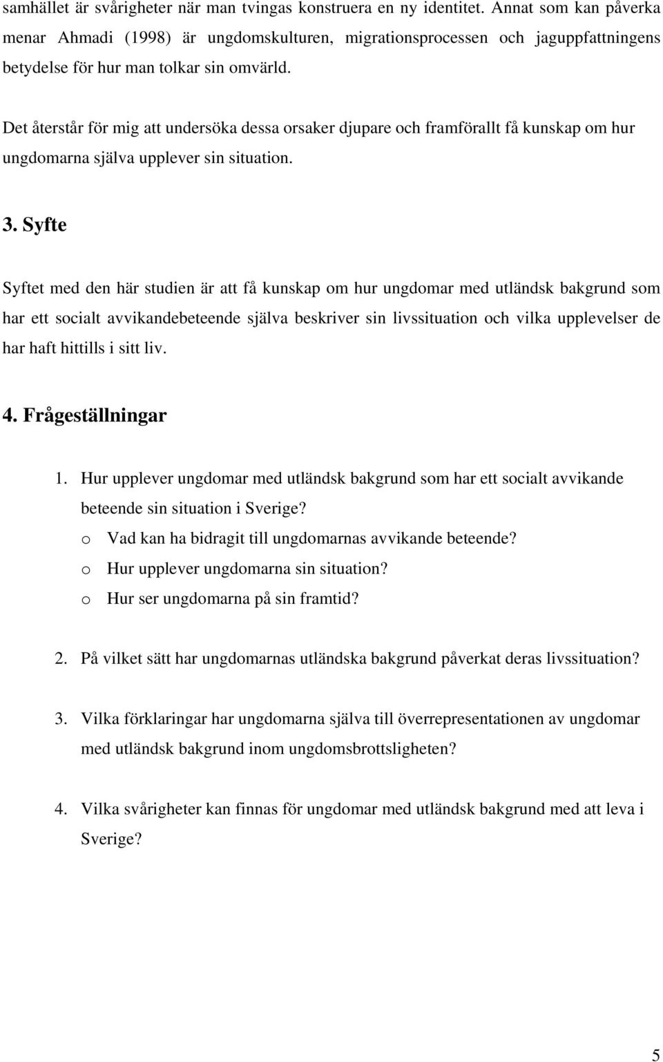 Det återstår för mig att undersöka dessa orsaker djupare och framförallt få kunskap om hur ungdomarna själva upplever sin situation. 3.