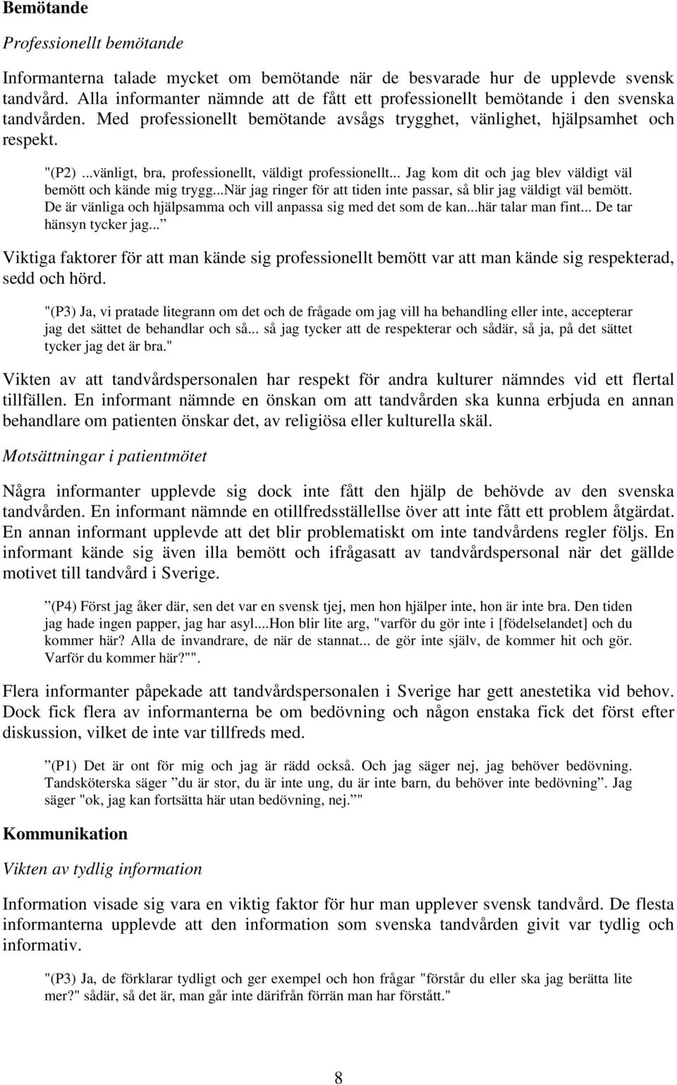 ..vänligt, bra, professionellt, väldigt professionellt... Jag kom dit och jag blev väldigt väl bemött och kände mig trygg...när jag ringer för att tiden inte passar, så blir jag väldigt väl bemött.