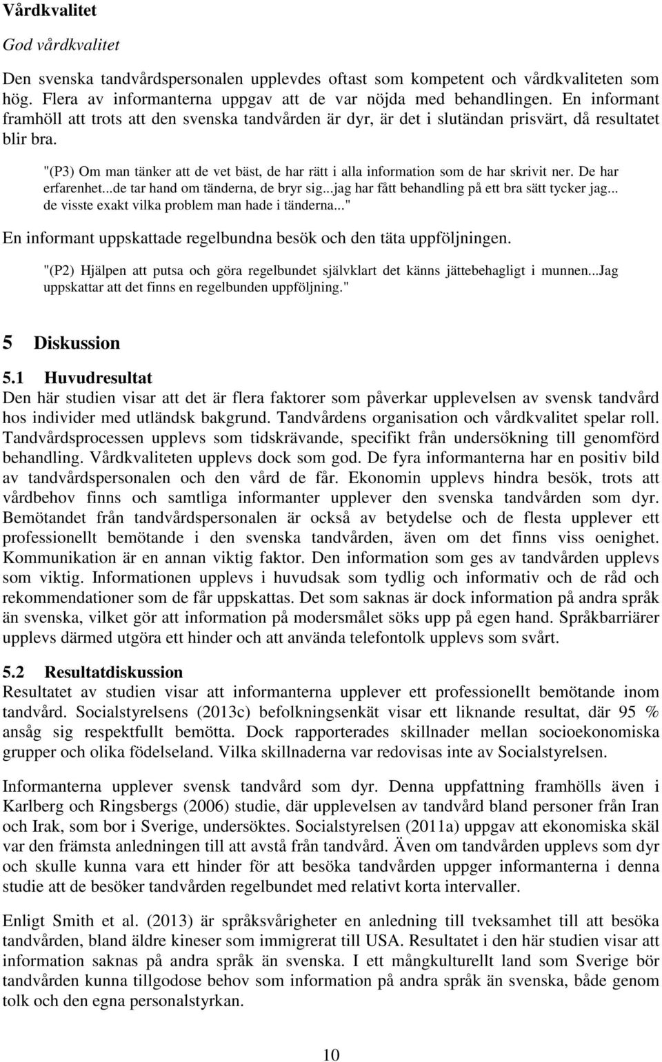 "(P3) Om man tänker att de vet bäst, de har rätt i alla information som de har skrivit ner. De har erfarenhet...de tar hand om tänderna, de bryr sig...jag har fått behandling på ett bra sätt tycker jag.