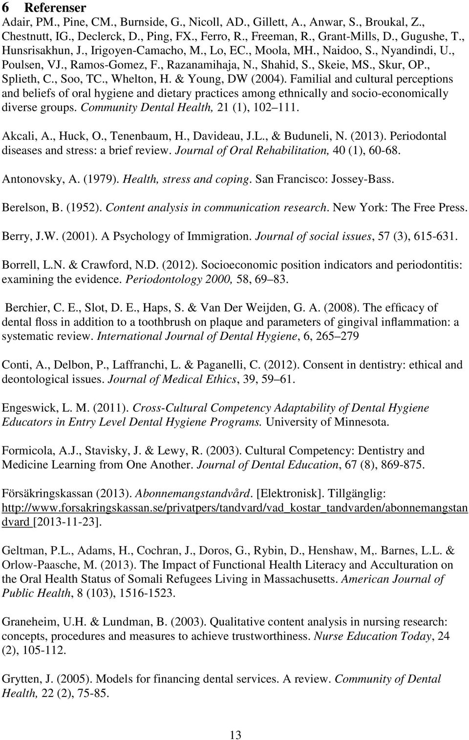 , Whelton, H. & Young, DW (2004). Familial and cultural perceptions and beliefs of oral hygiene and dietary practices among ethnically and socio-economically diverse groups.