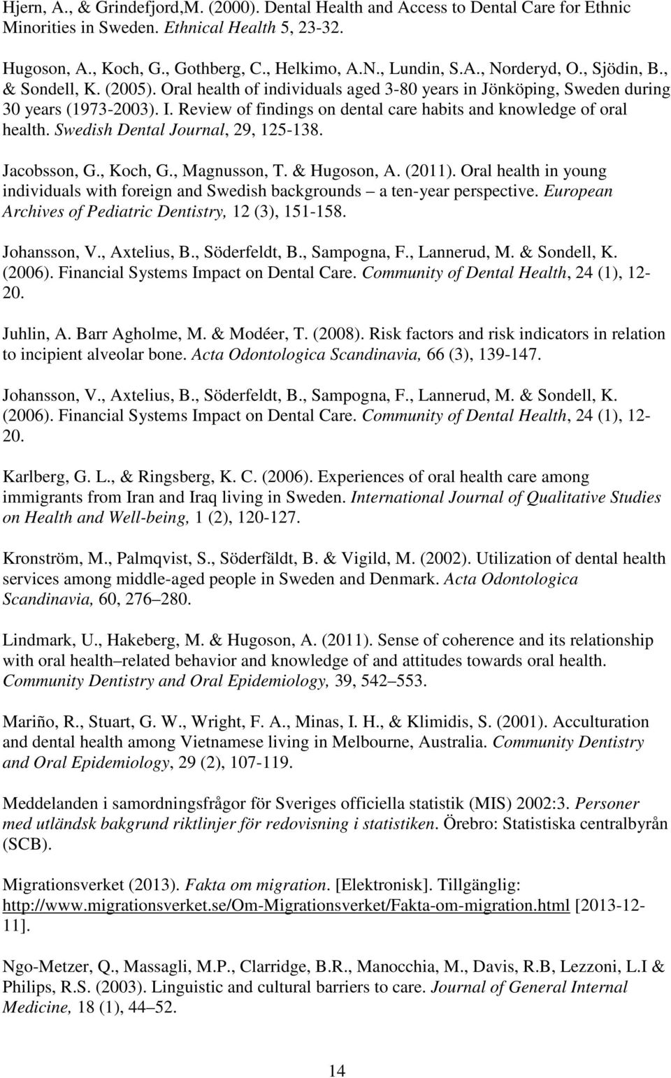 Review of findings on dental care habits and knowledge of oral health. Swedish Dental Journal, 29, 125-138. Jacobsson, G., Koch, G., Magnusson, T. & Hugoson, A. (2011).