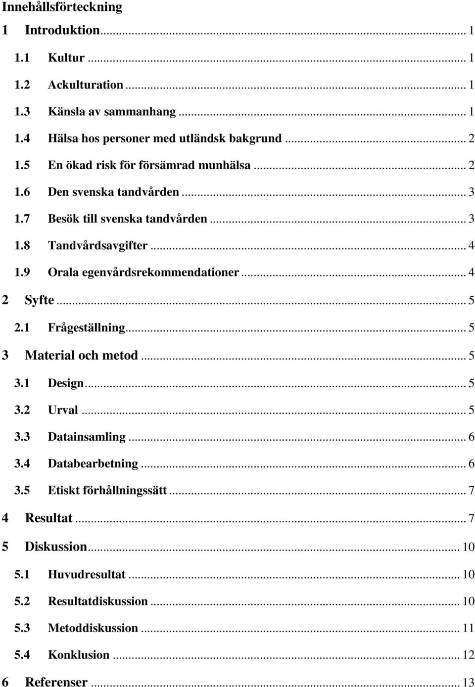 9 Orala egenvårdsrekommendationer... 4 2 Syfte... 5 2.1 Frågeställning... 5 3 Material och metod... 5 3.1 Design... 5 3.2 Urval... 5 3.3 Datainsamling... 6 3.