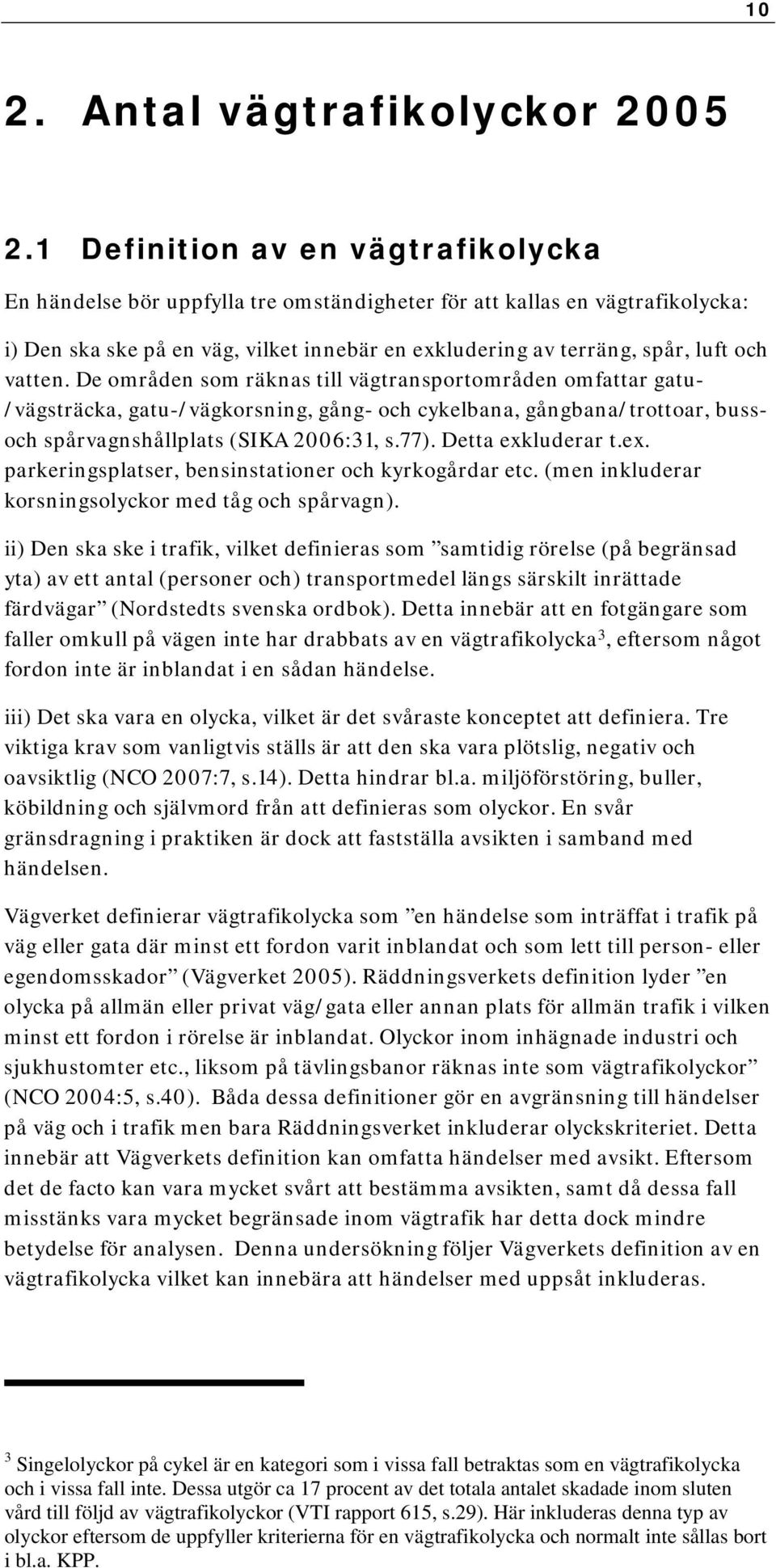 vatten. De områden som räknas till vägtransportområden omfattar gatu- /vägsträcka, gatu-/vägkorsning, gång- och cykelbana, gångbana/trottoar, bussoch spårvagnshållplats (SIKA 2006:31, s.77).