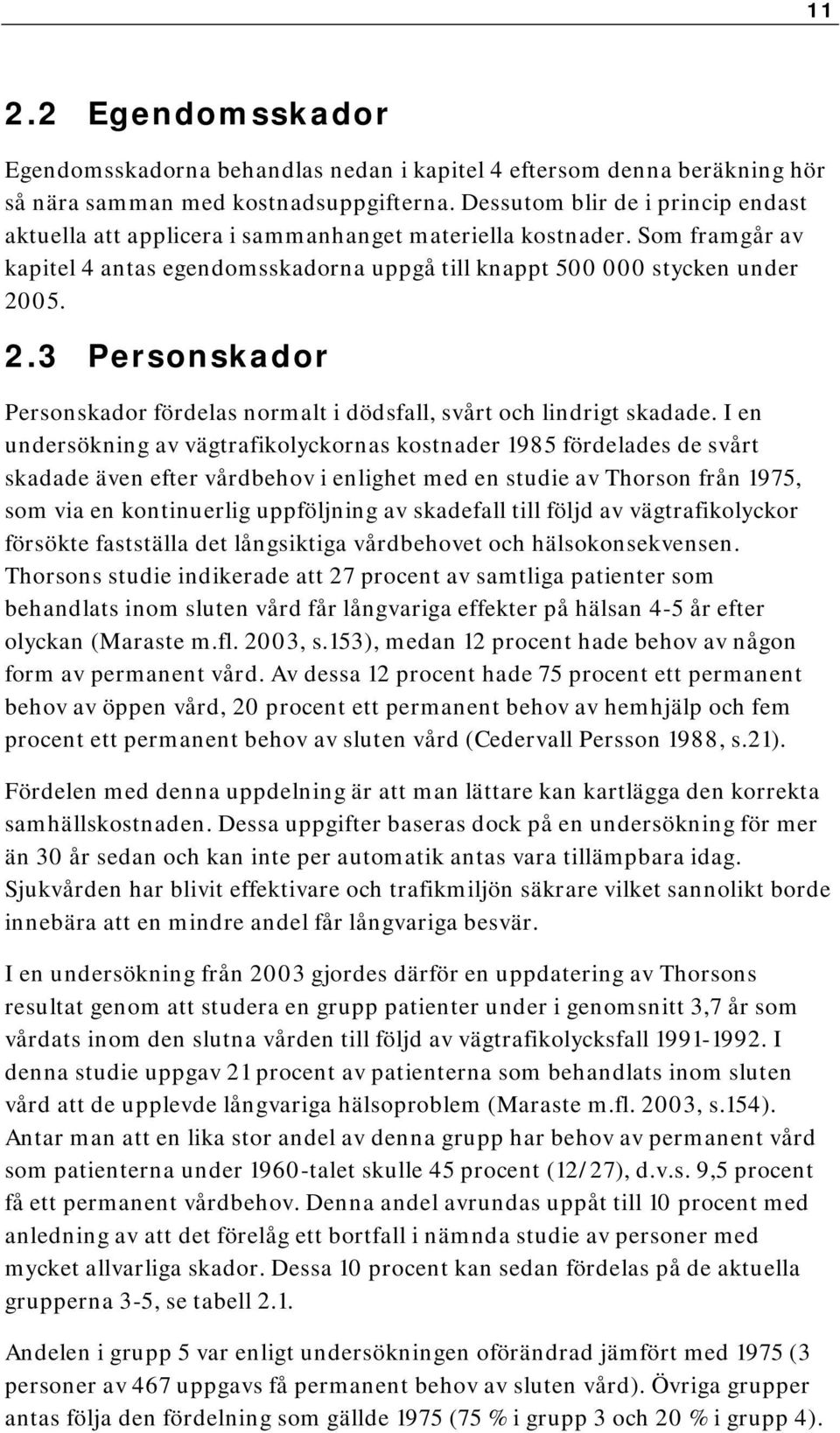 05. 2.3 Personskador Personskador fördelas normalt i dödsfall, svårt och lindrigt skadade.