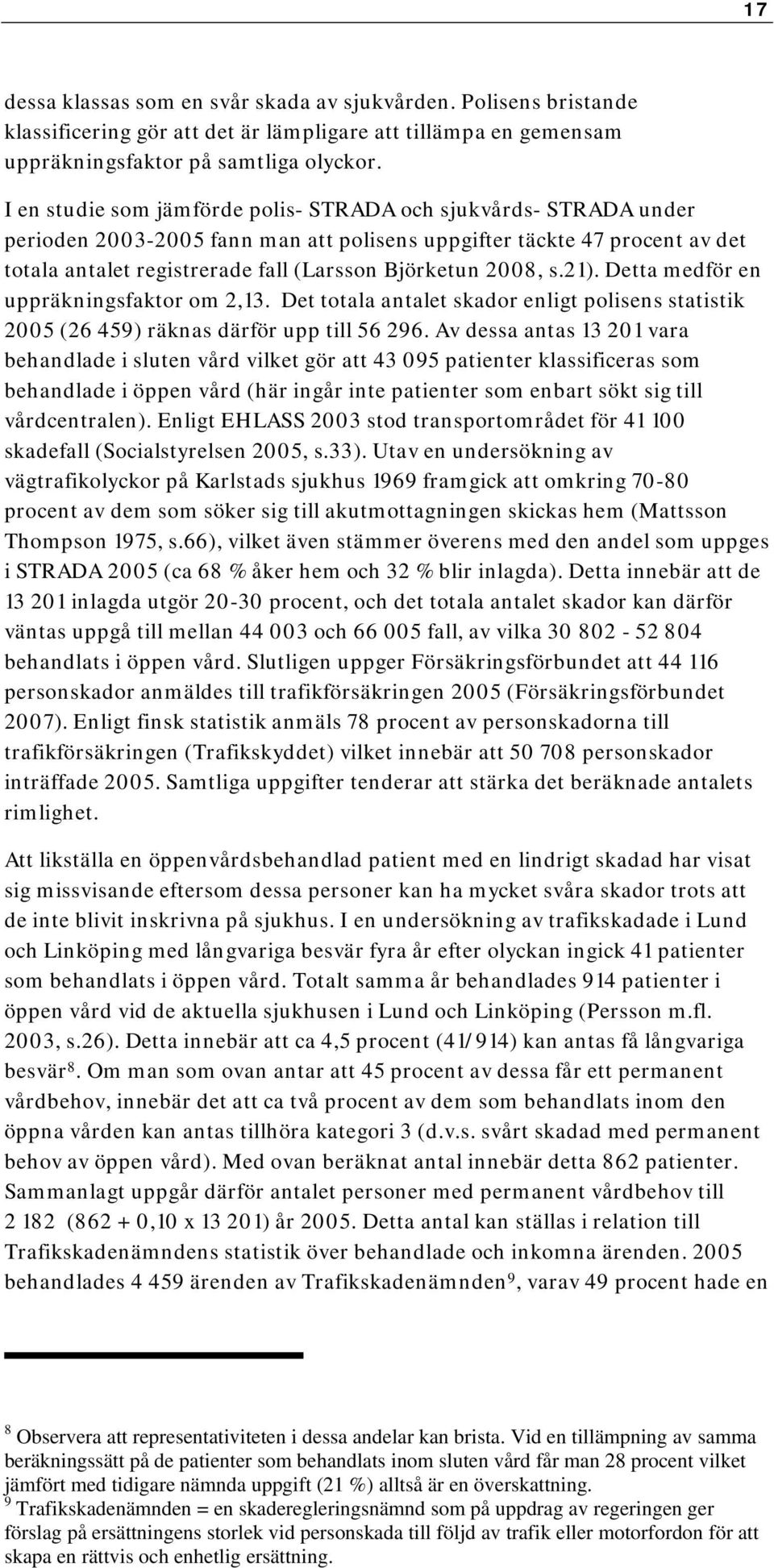 2008, s.21). Detta medför en uppräkningsfaktor om 2,13. Det totala antalet skador enligt polisens statistik 2005 (26 459) räknas därför upp till 56 296.