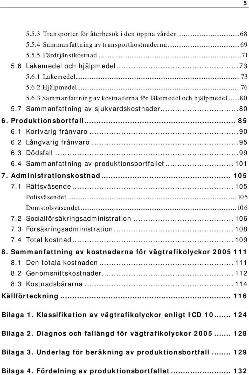 2 Långvarig frånvaro...95 6.3 Dödsfall...99 6.4 Sammanfattning av produktionsbortfallet... 101 7. Administrationskostnad... 105 7.1 Rättsväsende... 105 Polisväsendet... 105 Domstolsväsendet... 106 7.