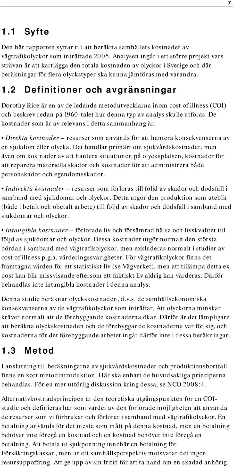 2 Definitioner och avgränsningar Dorothy Rice är en av de ledande metodutvecklarna inom cost of illness (COI) och beskrev redan på 1960-talet hur denna typ av analys skulle utföras.