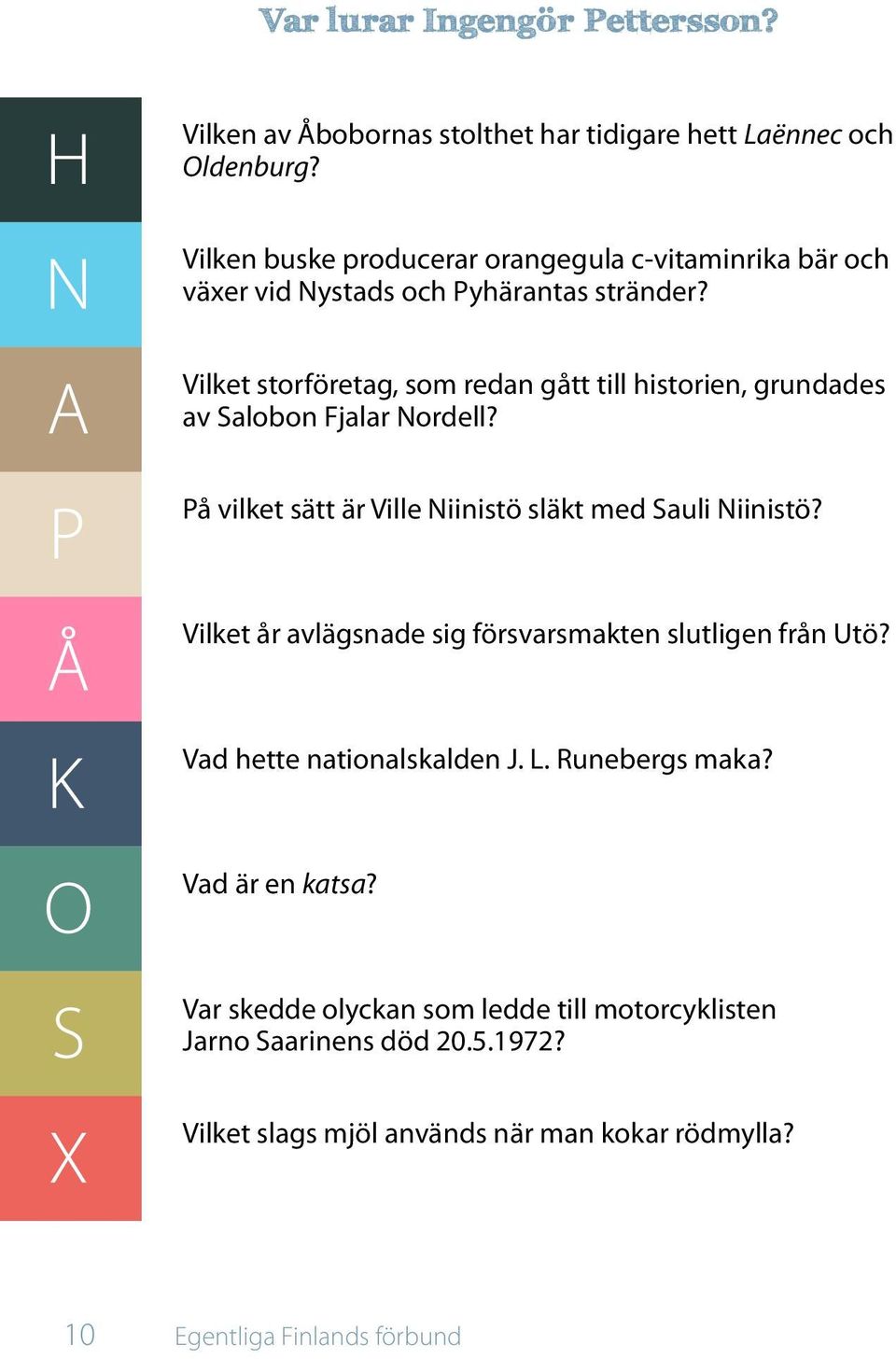 Vilket storföretag, som redan gått till historien, grundades av Salobon Fjalar Nordell? På vilket sätt är Ville Niinistö släkt med Sauli Niinistö?