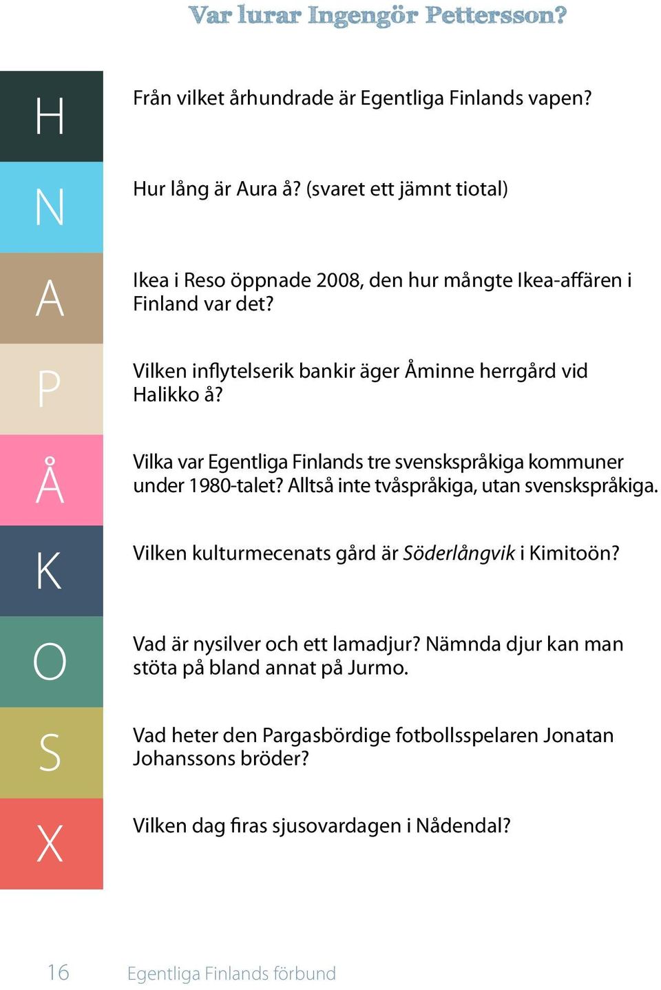 Vilken inflytelserik bankir äger Åminne herrgård vid Halikko å? Vilka var Egentliga Finlands tre svenskspråkiga kommuner under 1980-talet?