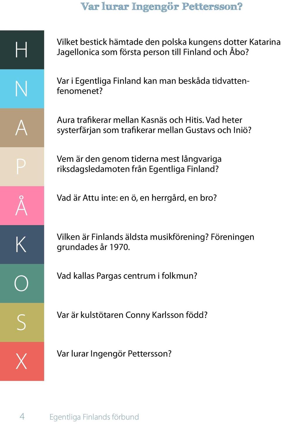 Vad heter systerfärjan som trafikerar mellan Gustavs och Iniö? Vem är den genom tiderna mest långvariga riksdagsledamoten från Egentliga Finland?