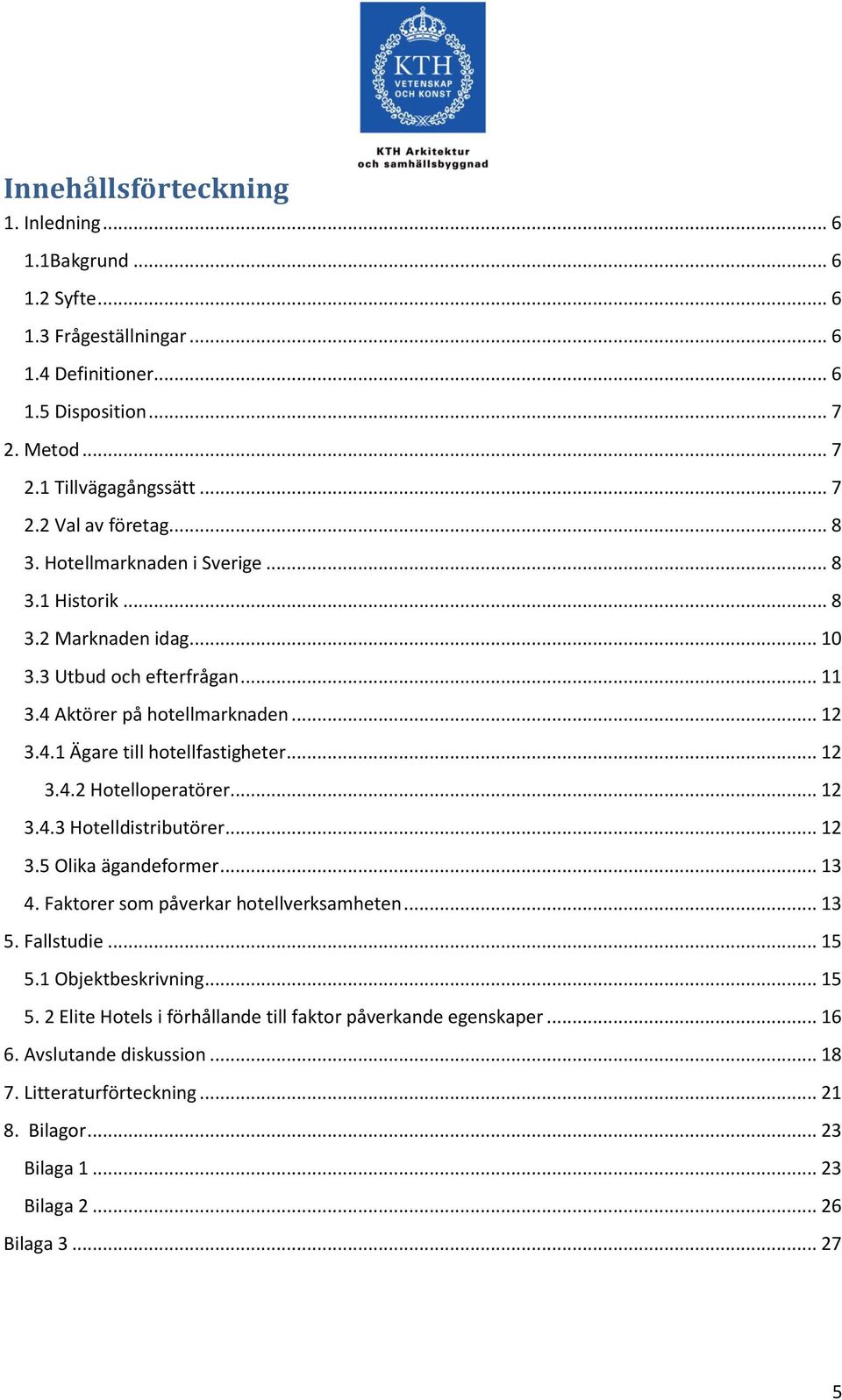 .. 12 3.4.3 Hotelldistributörer... 12 3.5 Olika ägandeformer... 13 4. Faktorer som påverkar hotellverksamheten... 13 5. Fallstudie... 15 5.