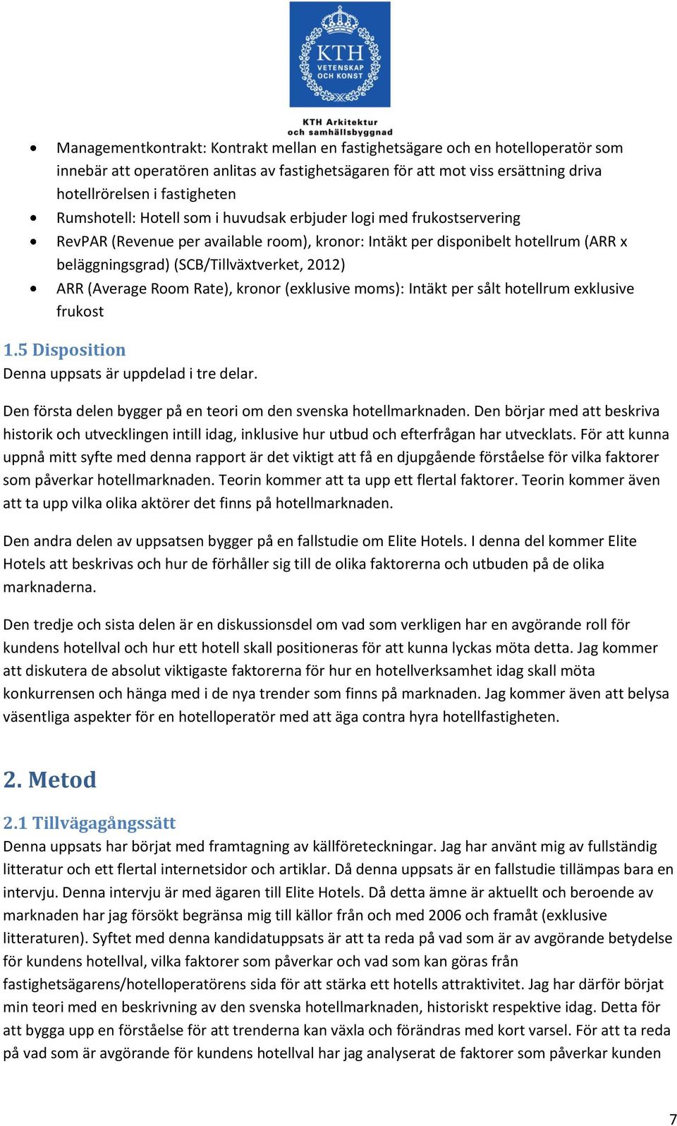 ARR (Average Room Rate), kronor (exklusive moms): Intäkt per sålt hotellrum exklusive frukost 1.5 Disposition Denna uppsats är uppdelad i tre delar.