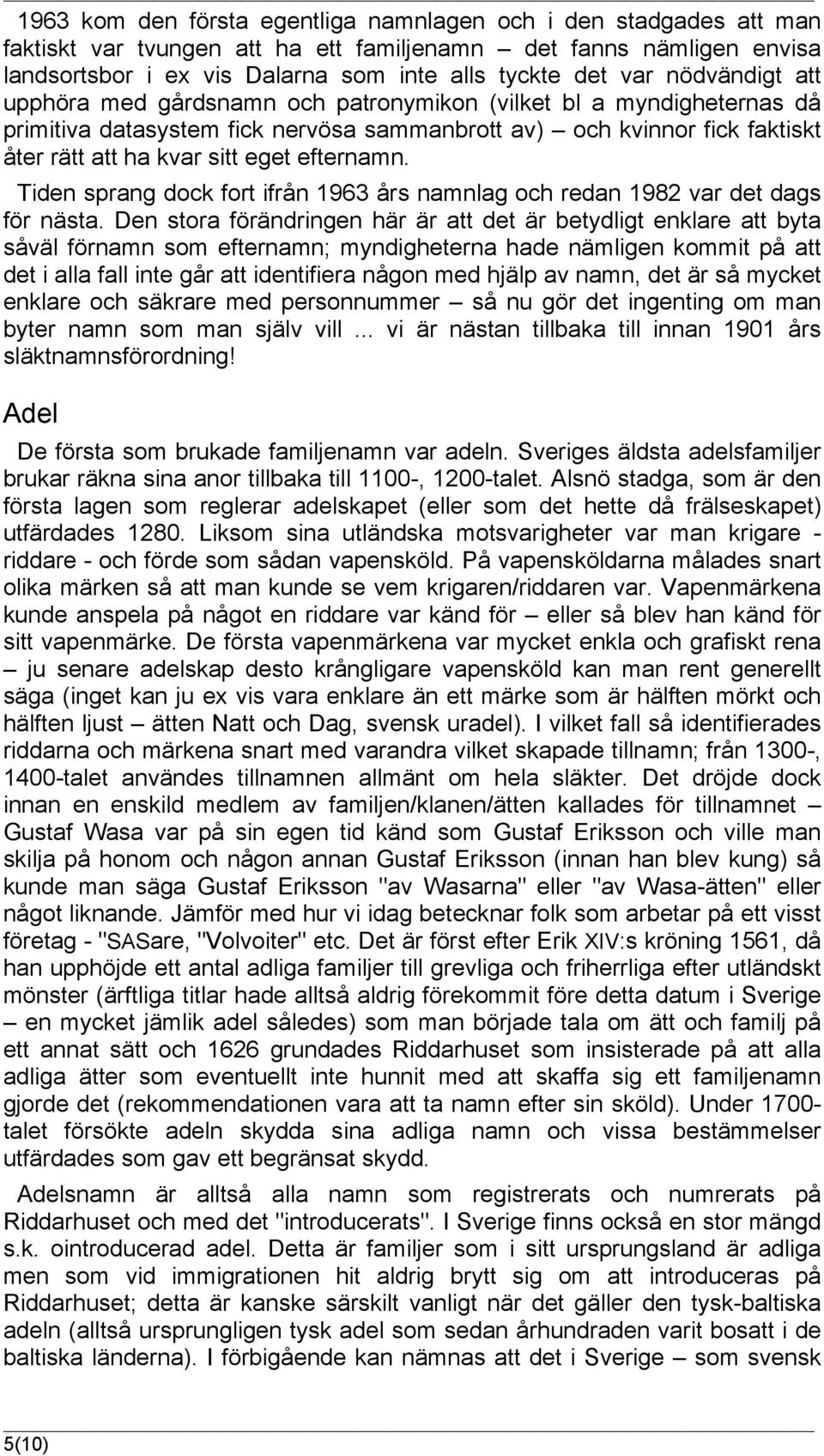 efternamn. Tiden sprang dock fort ifrån 1963 års namnlag och redan 1982 var det dags för nästa.