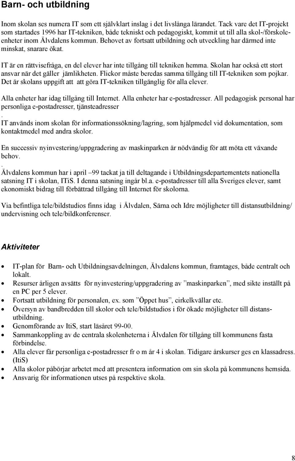 Behovet av fortsatt utbildning och utveckling har därmed inte minskat, snarare ökat. IT är en rättvisefråga, en del elever har inte tillgång till tekniken hemma.