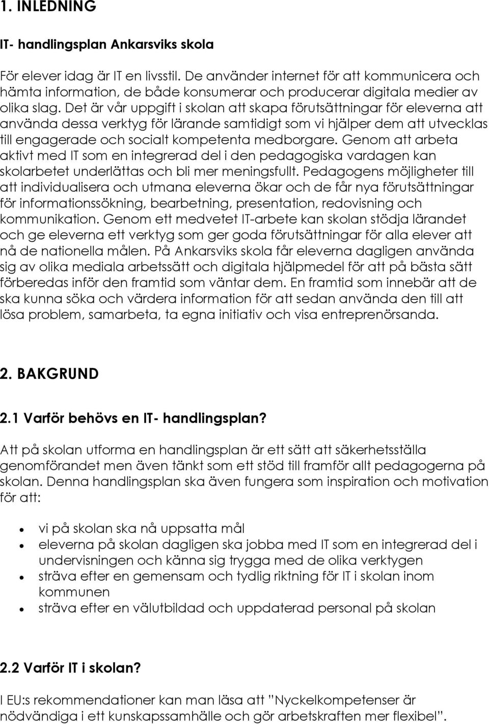 Det är vår uppgift i skolan att skapa förutsättningar för eleverna att använda dessa verktyg för lärande samtidigt som vi hjälper dem att utvecklas till engagerade och socialt kompetenta medborgare.