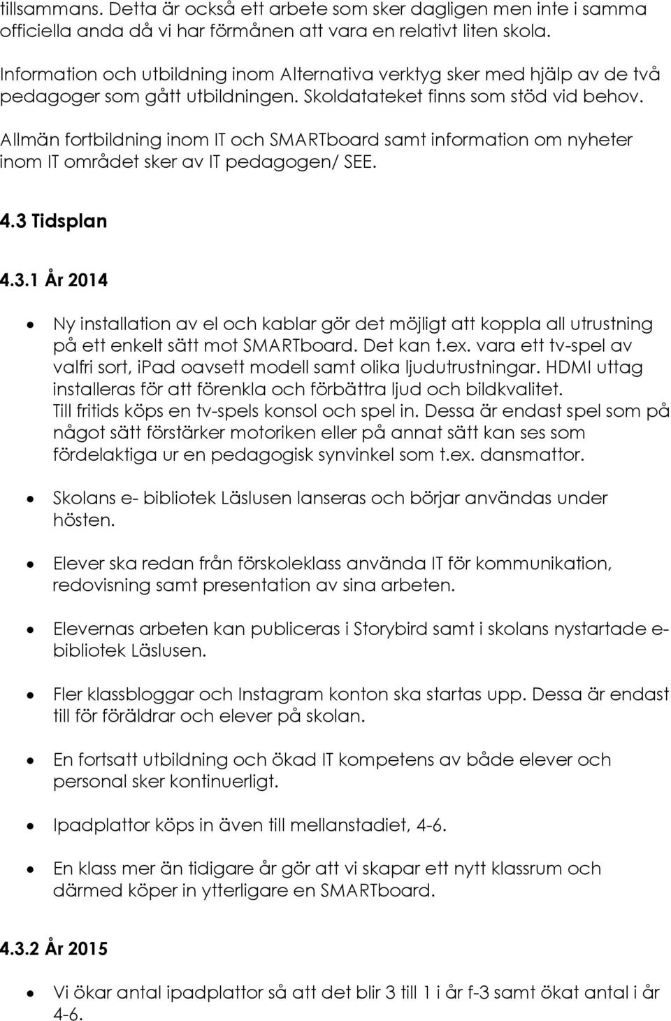 Allmän fortbildning inom IT och SMARTboard samt information om nyheter inom IT området sker av IT pedagogen/ SEE. 4.3 