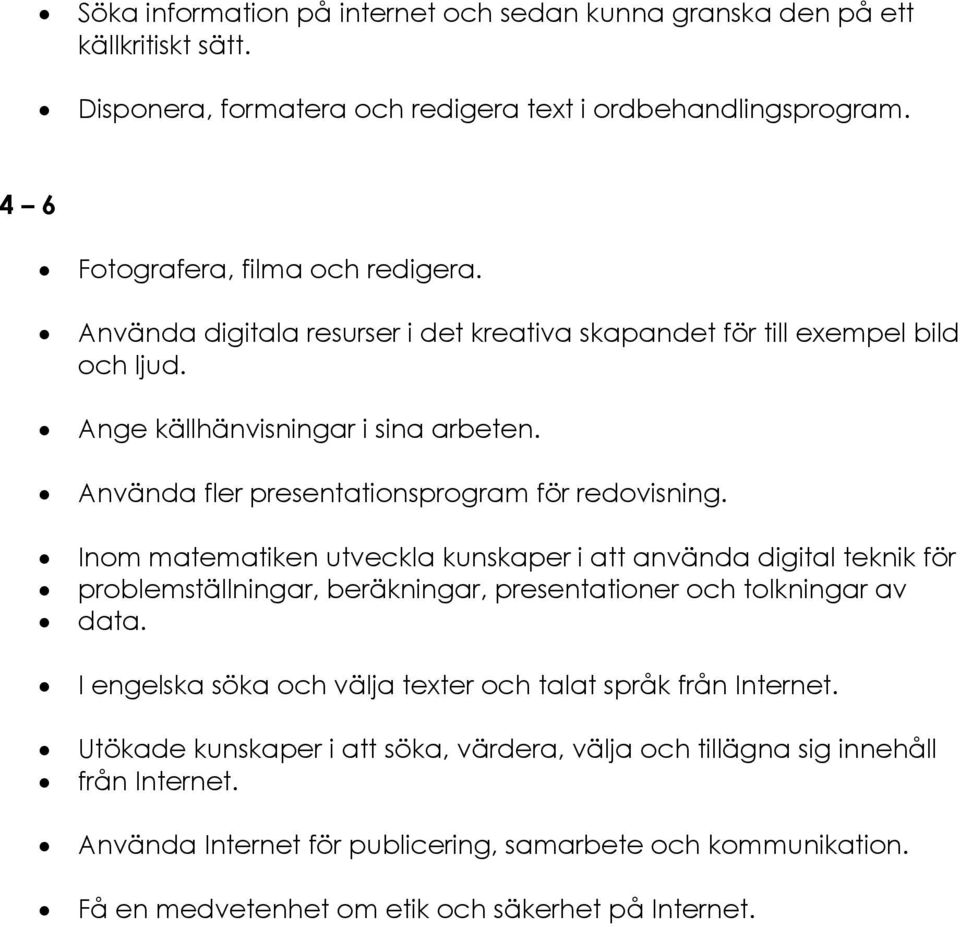 Inom matematiken utveckla kunskaper i att använda digital teknik för problemställningar, beräkningar, presentationer och tolkningar av data.